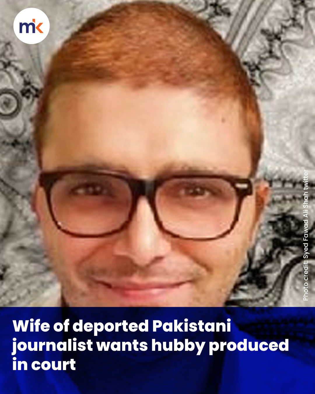 Wife of deported Pakistani journalist wants hubby produced in court