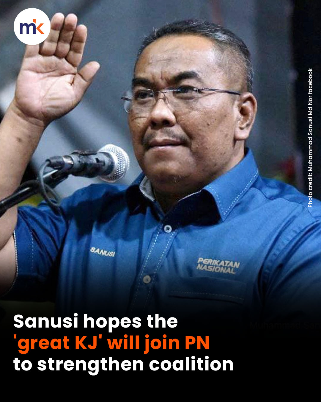 Sanusi hopes the 'great KJ' will join PN to strengthen coalition