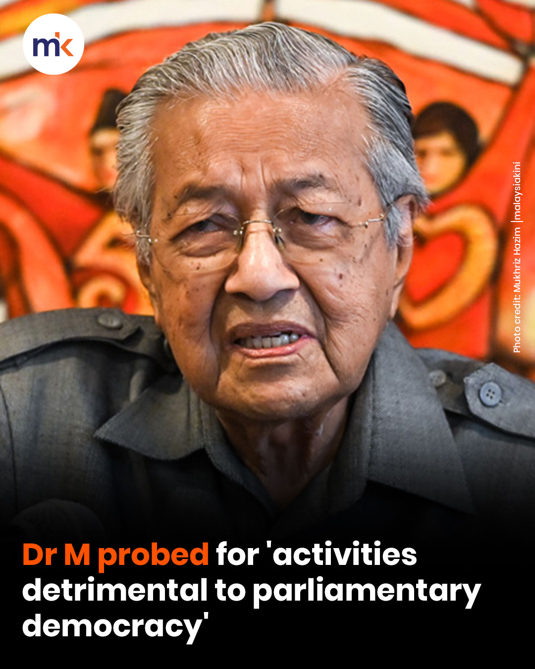 Dr M probed for 'activities detrimental to parliamentary democracy'