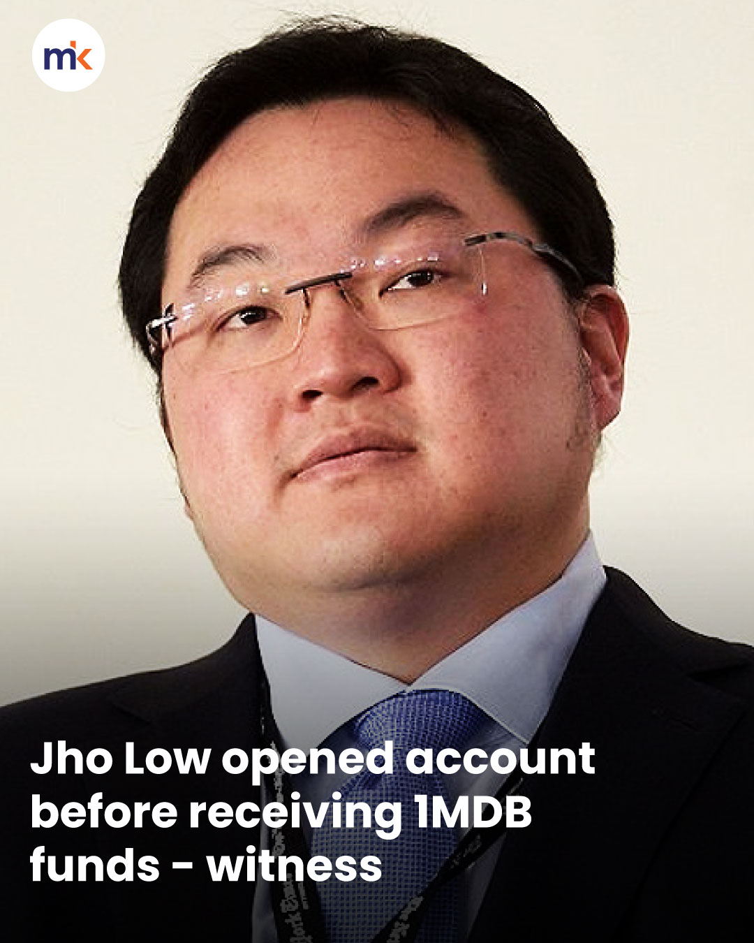 Jho Low opened account before receiving 1MDB funds - witness
