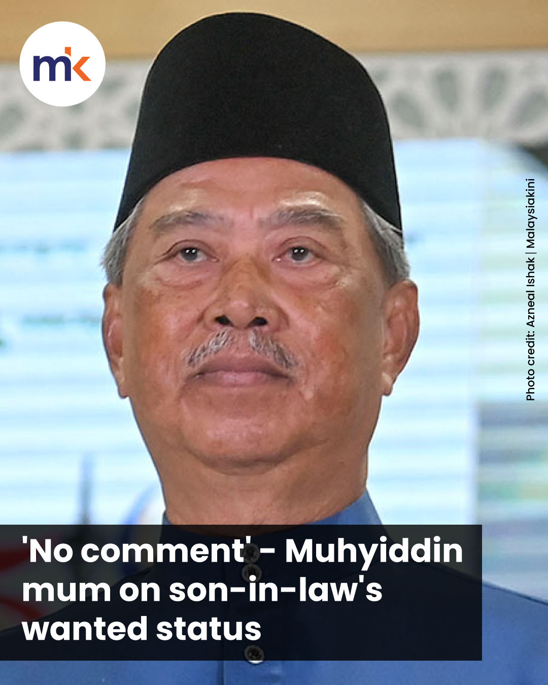 'No comment' - Muhyiddin mum on son-in-law's wanted status