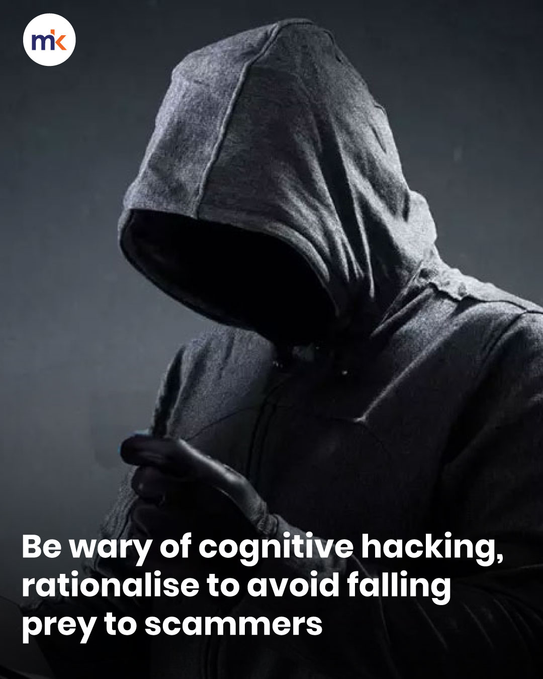 Be wary of cognitive hacking, rationalise to avoid falling prey to scammers