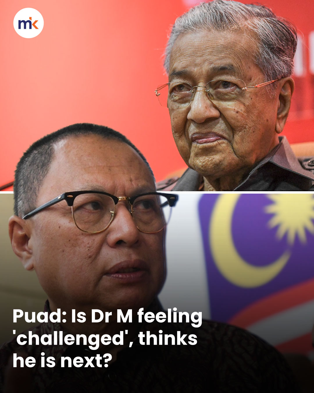 Puad: Is Dr M feeling 'challenged', thinks he is next?