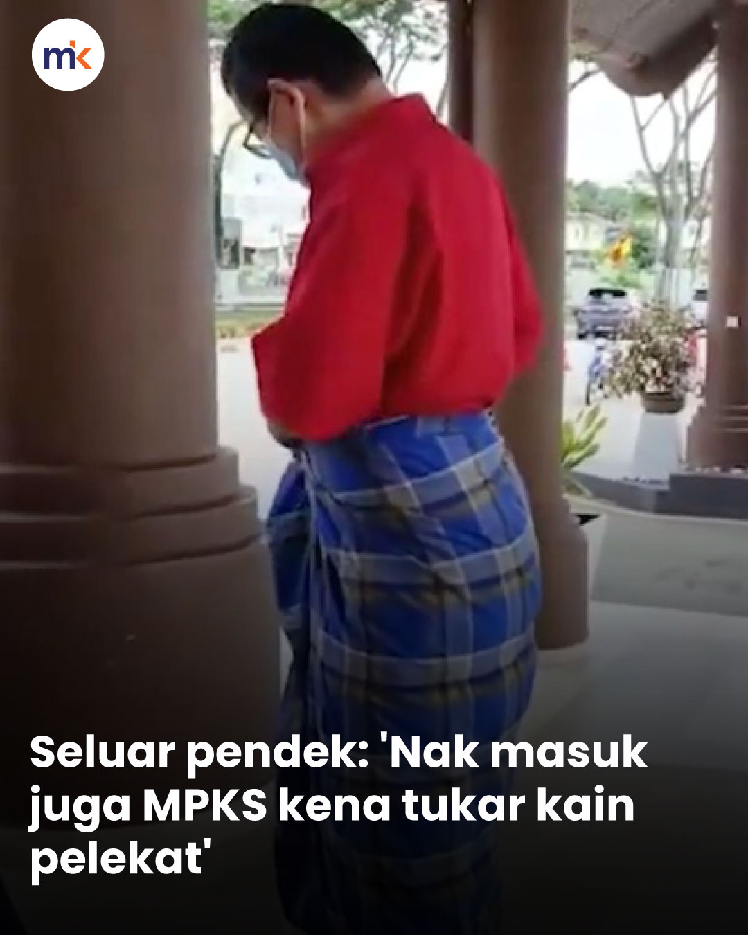 Seluar pendek: 'Nak masuk juga MPKS kena tukar kain pelekat'