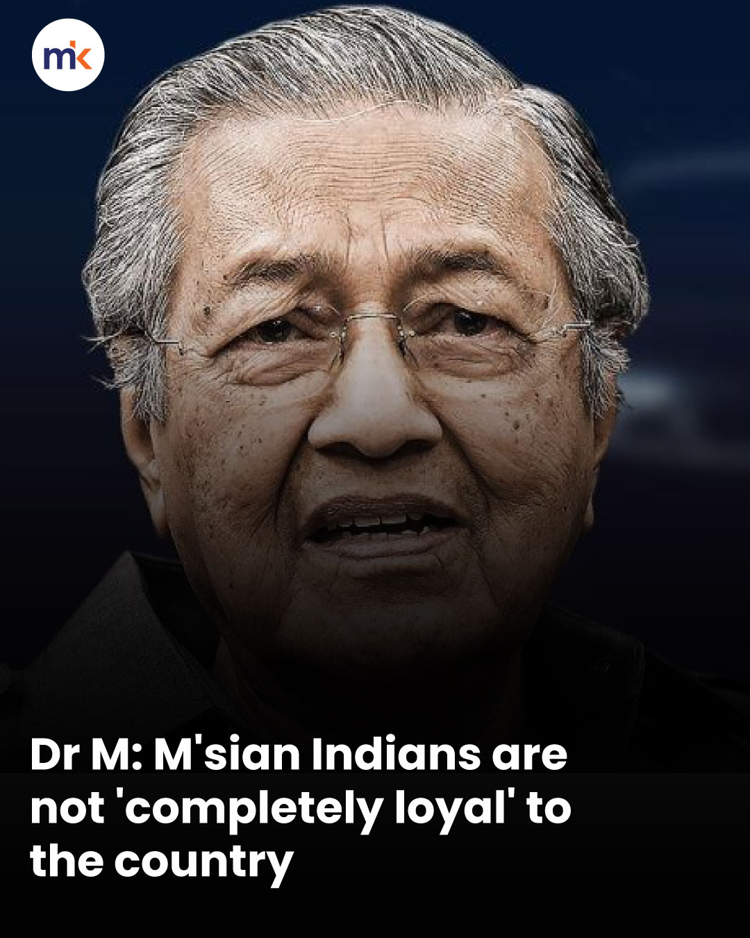 Dr M: M'sian Indians are not 'completely loyal' to the country