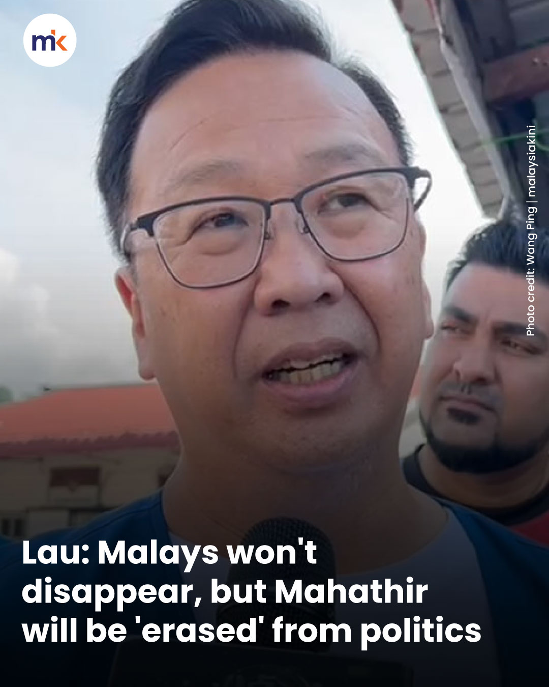 Lau: Malays won't disappear, but Mahathir will be 'erased' from politics