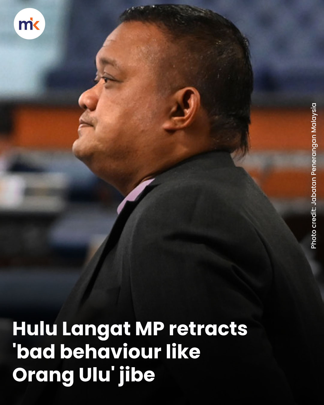 Hulu Langat MP retracts 'bad behaviour like Orang Ulu' jibe