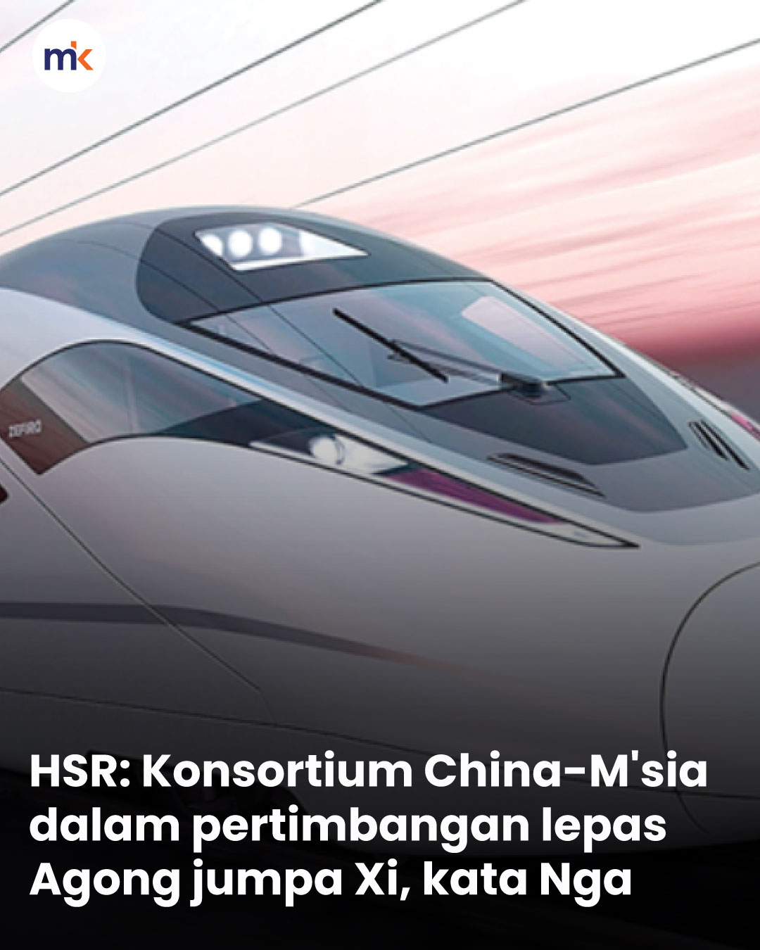 HSR: Konsortium China-M'sia dalam pertimbangan lepas Agong jumpa Xi, kata Nga