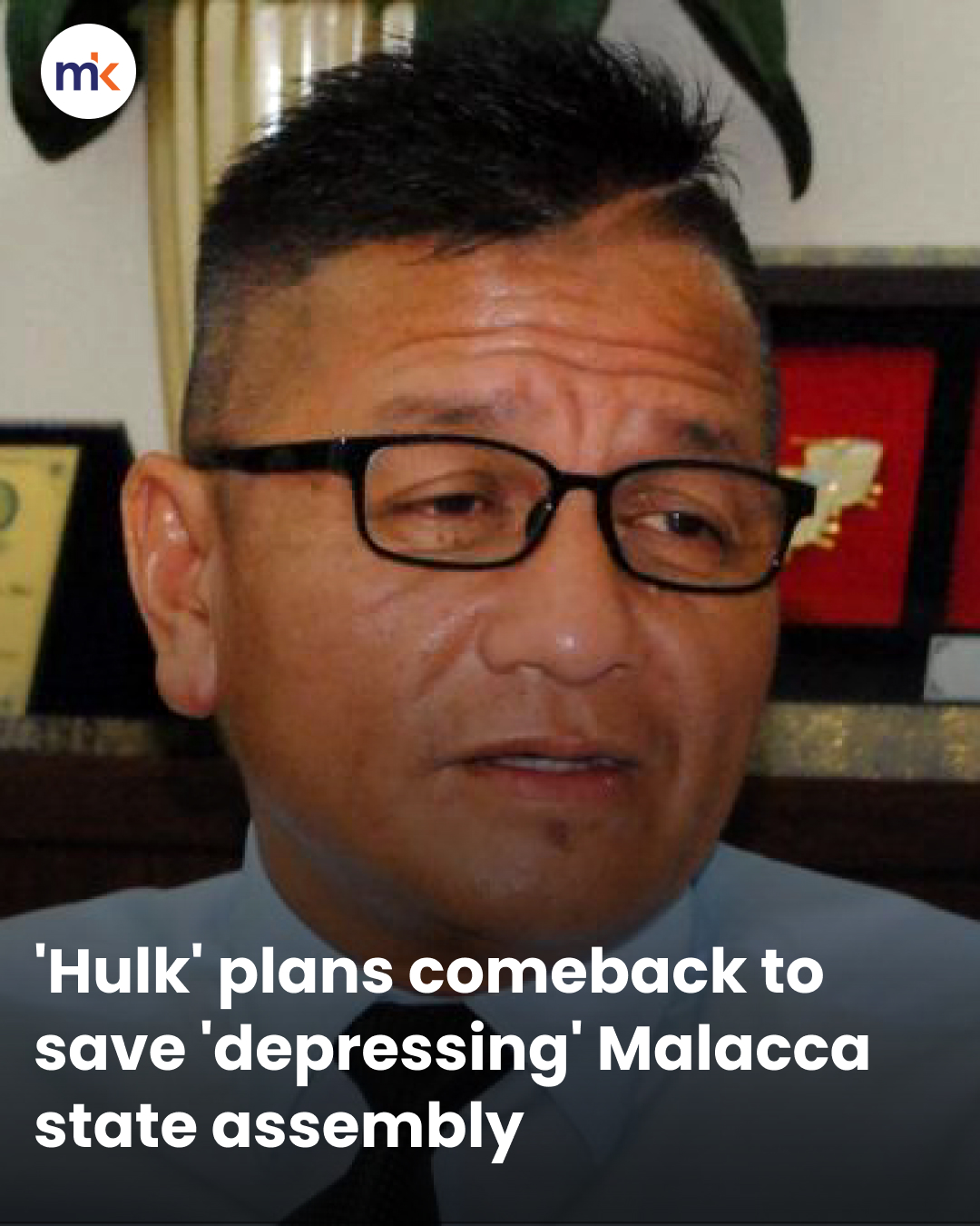 'Hulk' plans comeback to save 'depressing' Malacca state assembly
