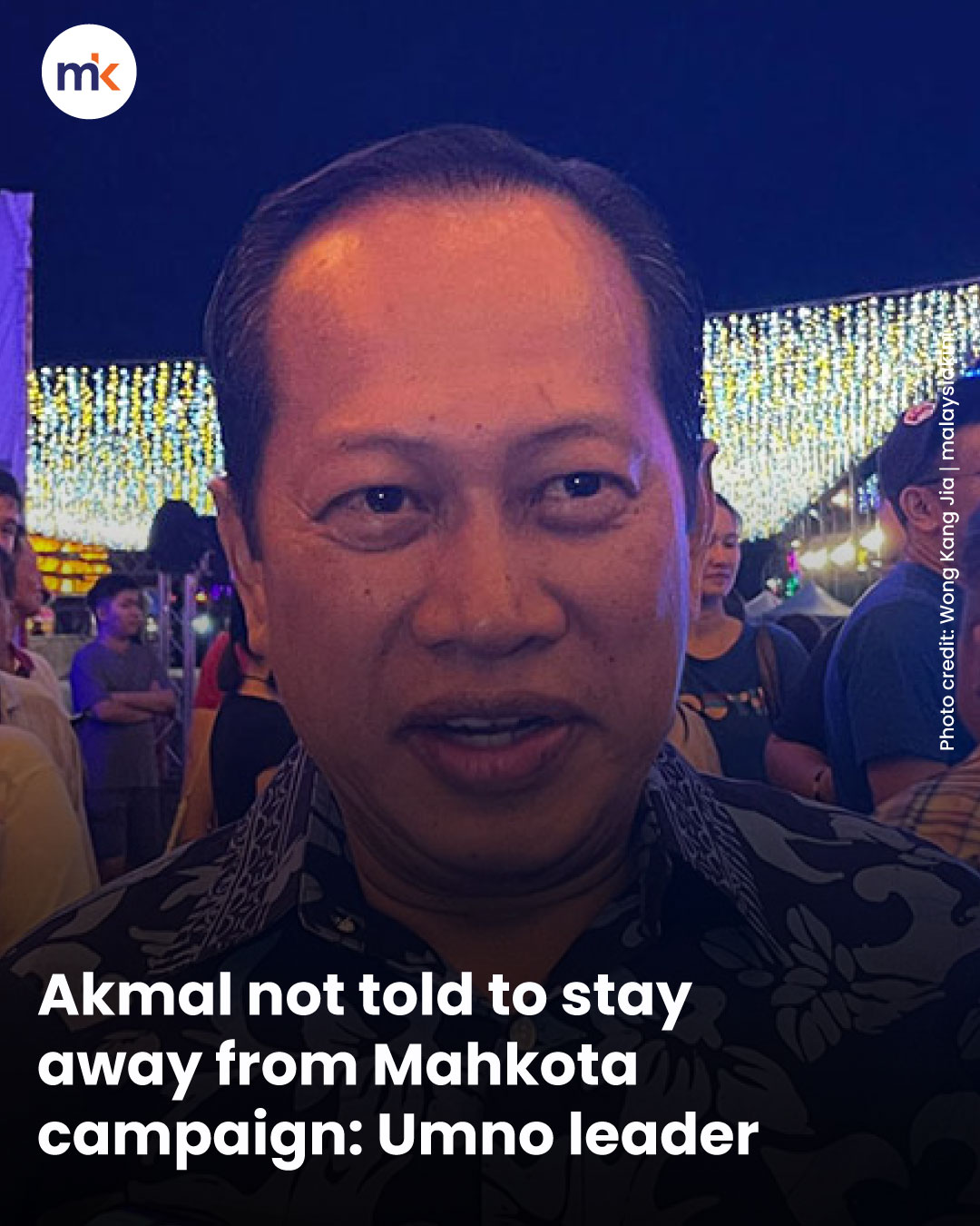 Akmal not told to stay away from Mahkota campaign: Umno leader