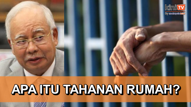 [Kini Jelas] Akta tahanan rumah bakal digubal? Apakah peluang Najib Razak?