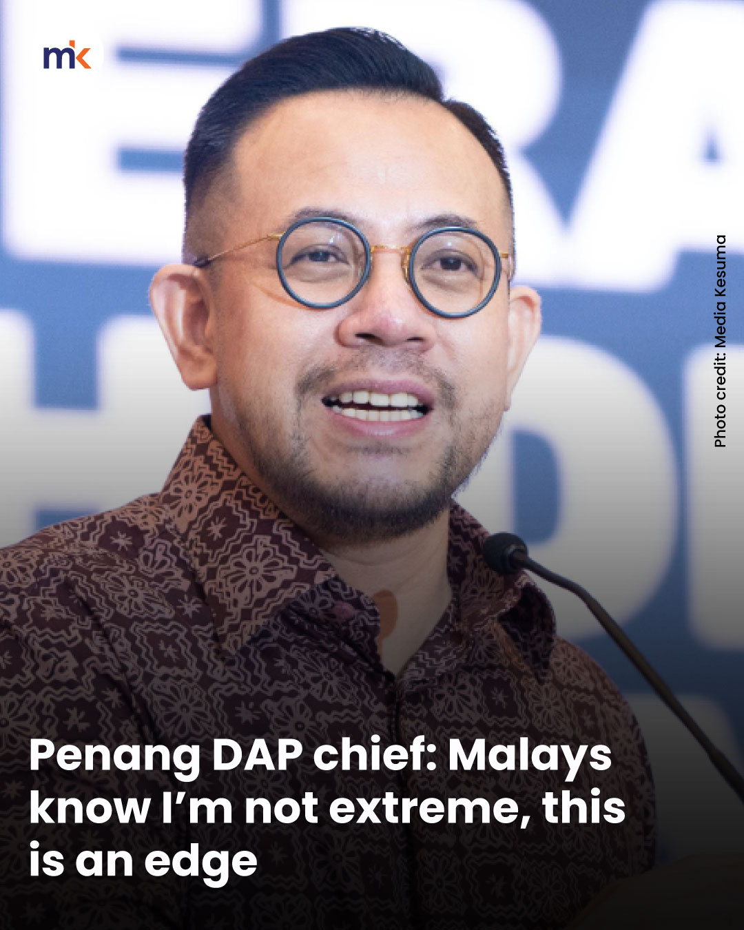 Penang DAP chief: Malays know I’m not extreme, this is an edge