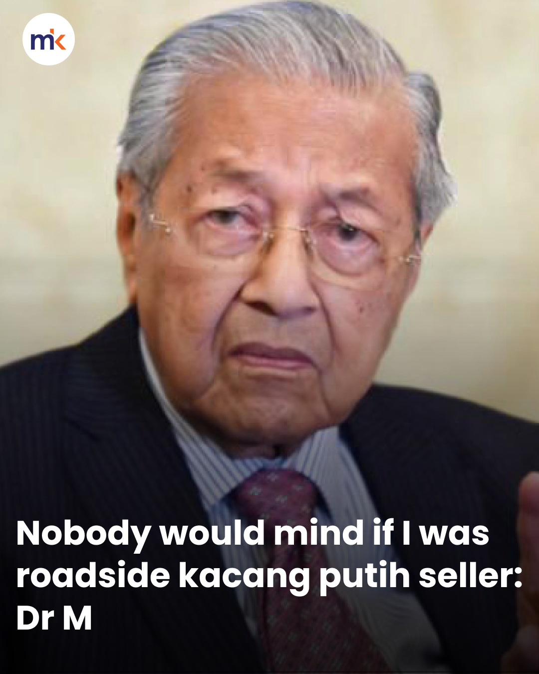 Nobody would mind if I was roadside kacang putih seller: Dr M