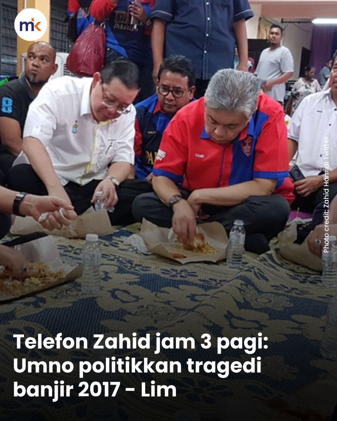 Telefon Zahid jam 3 pagi: Umno politikkan tragedi banjir 2017 - Lim