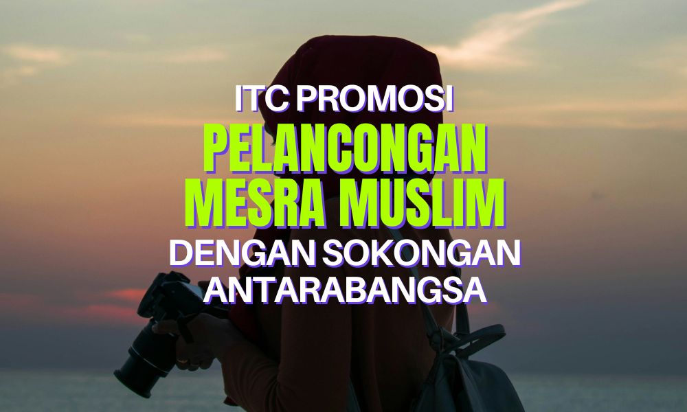 ITC Promosikan Pelancongan Mesra Muslim dengan Sokongan Antarabangsa