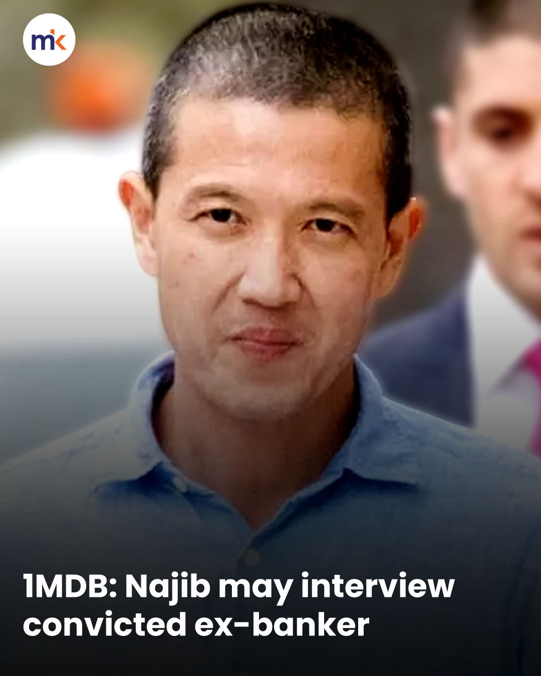 1MDB: Najib may interview convicted ex-banker