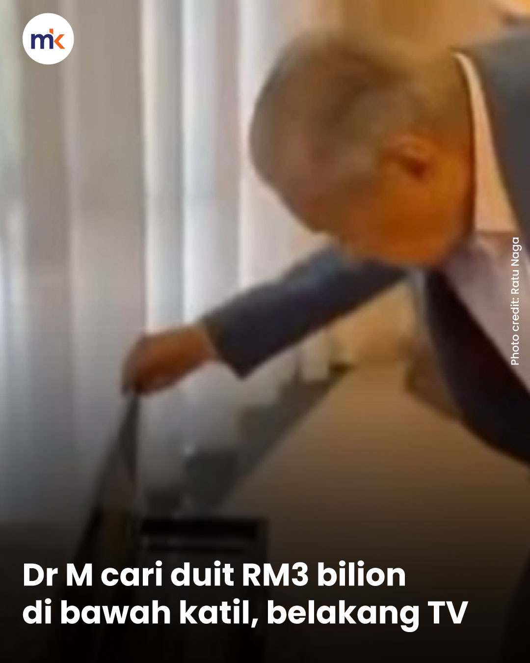 Dr M cari duit RM3 bilion di bawah katil, belakang TV