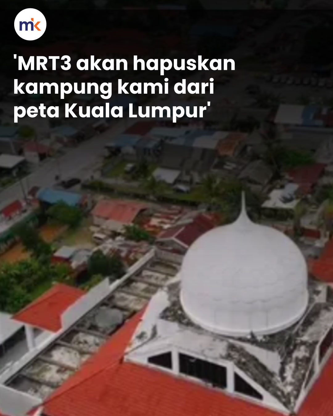 'MRT3 akan hapuskan kampung kami dari peta Kuala Lumpur'