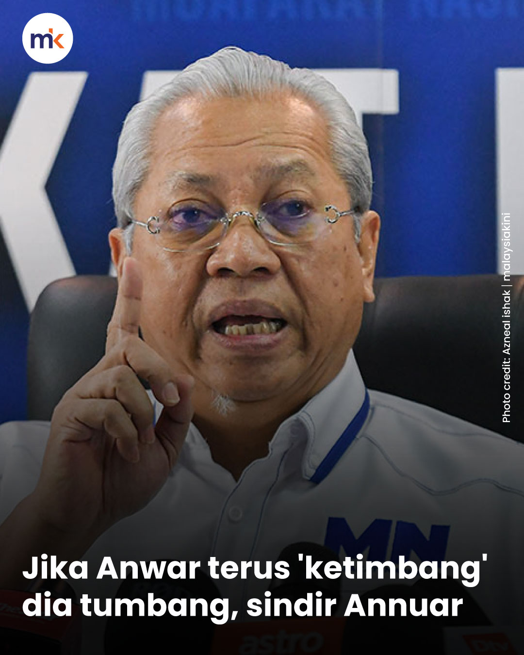 Jika Anwar terus 'ketimbang' dia tumbang, sindir Annuar