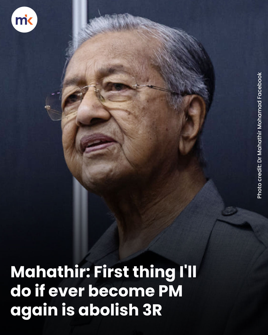 Mahathir: First thing I'll do if ever become PM again is abolish 3R