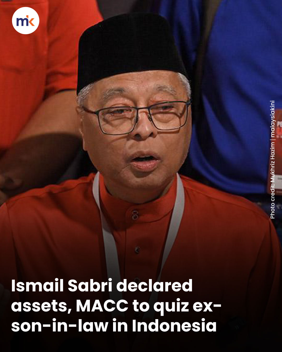 Ismail Sabri declared assets, MACC to quiz ex-son-in-law in Indonesia