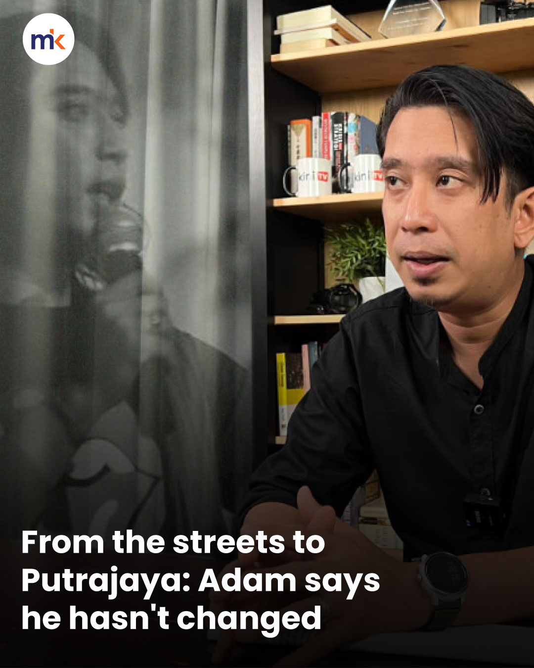 From the streets to Putrajaya: Adam says he hasn't changed
