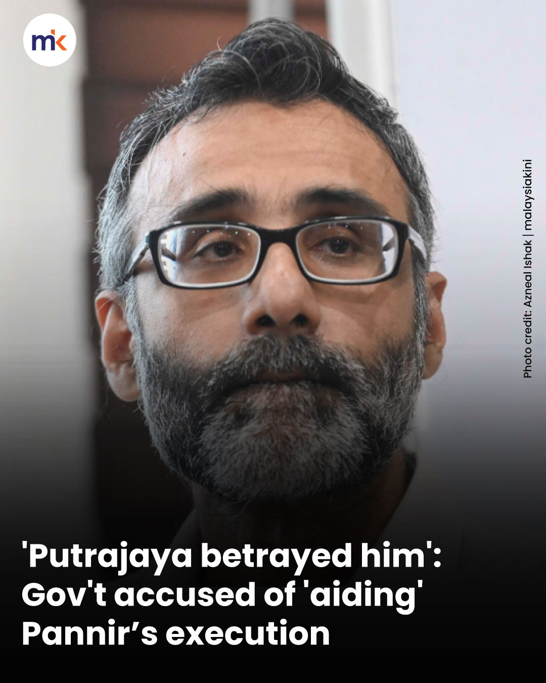 'Putrajaya betrayed him': Gov't accused of 'aiding' Pannir’s execution
