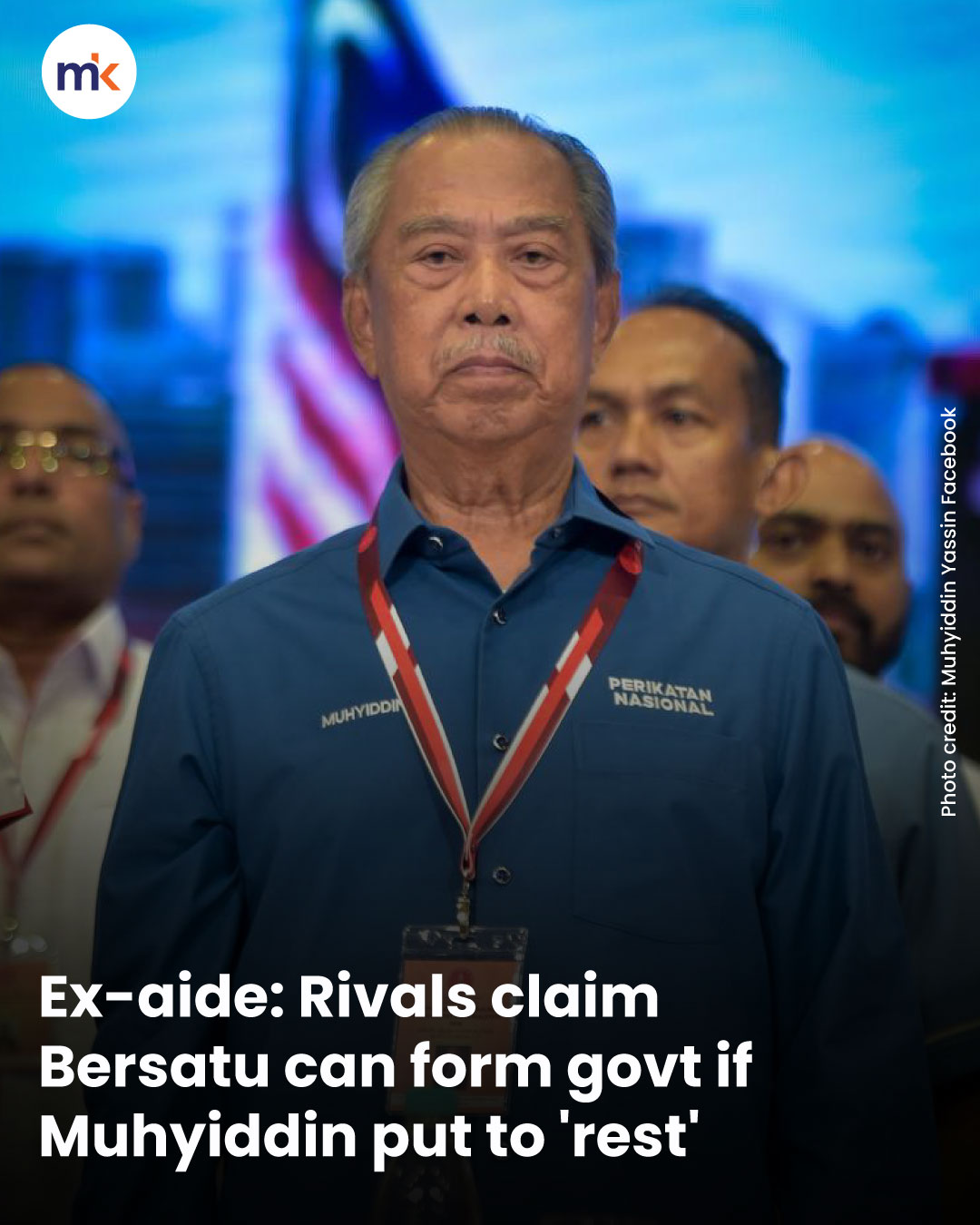 Ex-aide: Rivals claim Bersatu can form govt if Muhyiddin put to 'rest'