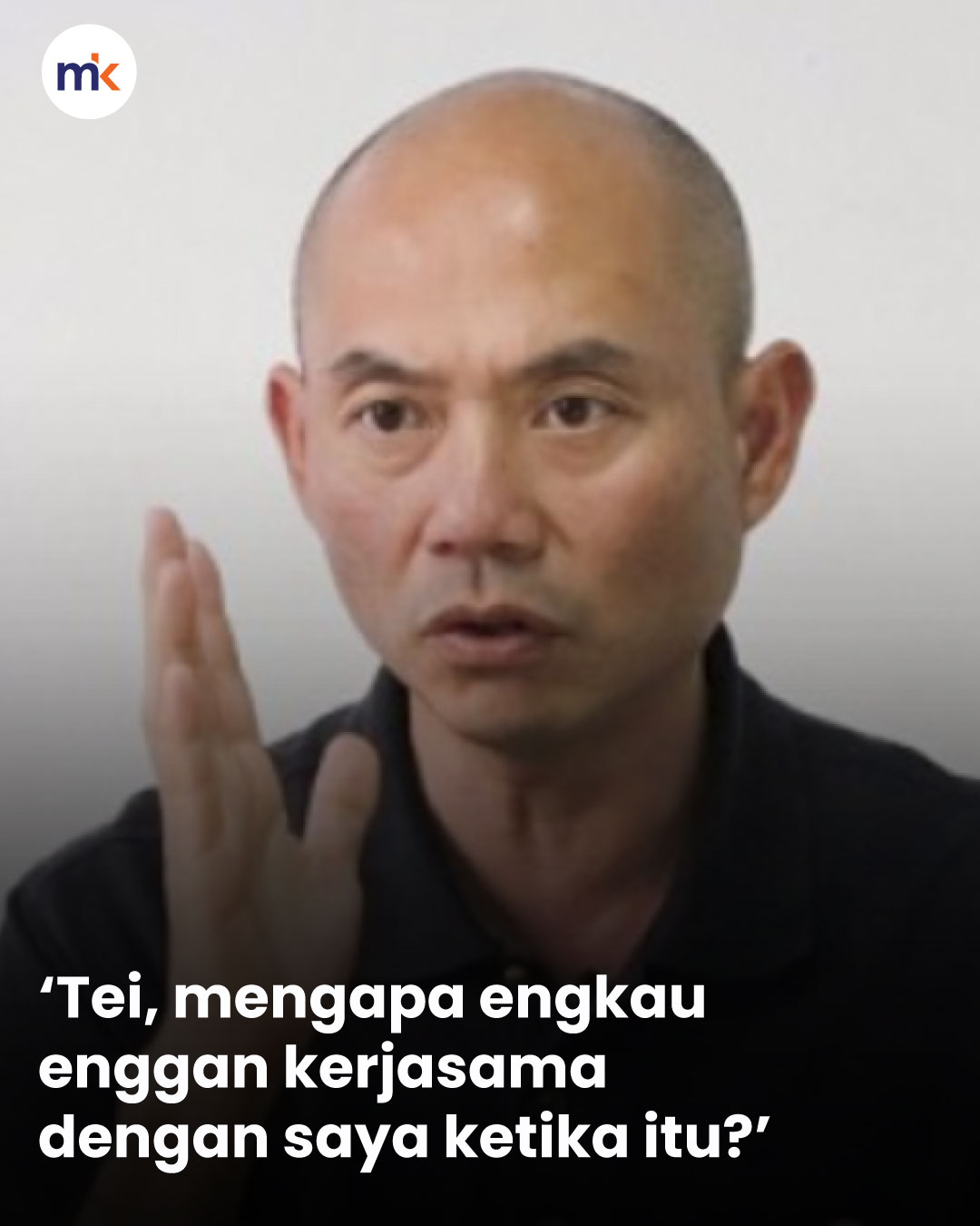 ‘Tei, mengapa engkau enggan kerjasama dengan saya ketika itu?’