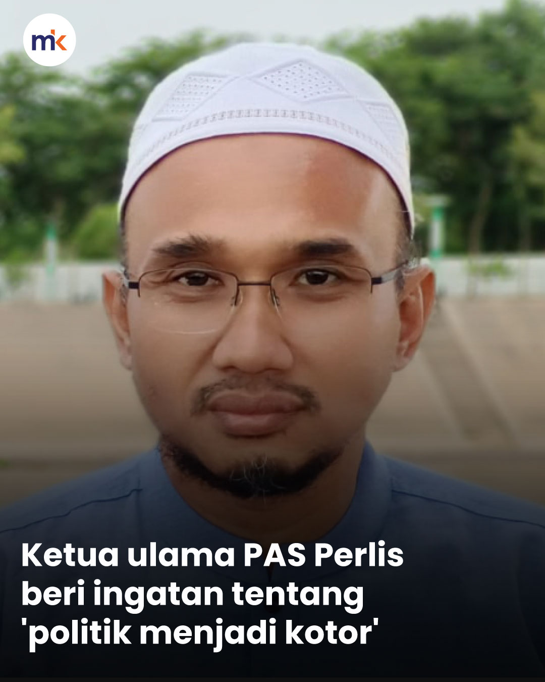Ketua ulama PAS Perlis beri ingatan tentang 'politik menjadi kotor'
