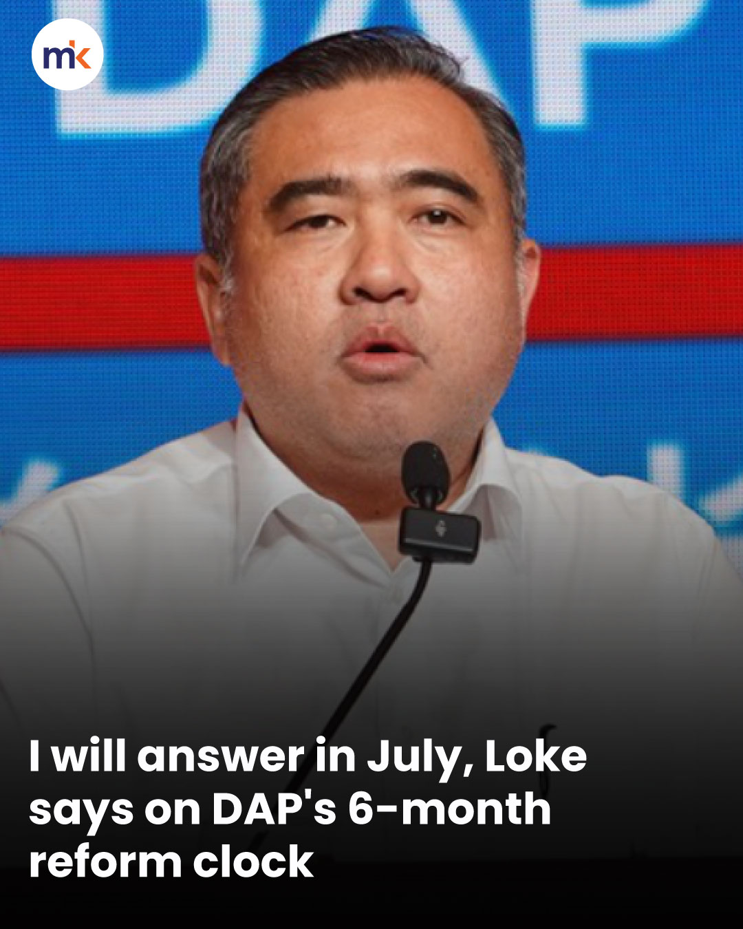 I will answer in July, Loke says on DAP's 6-month reform clock