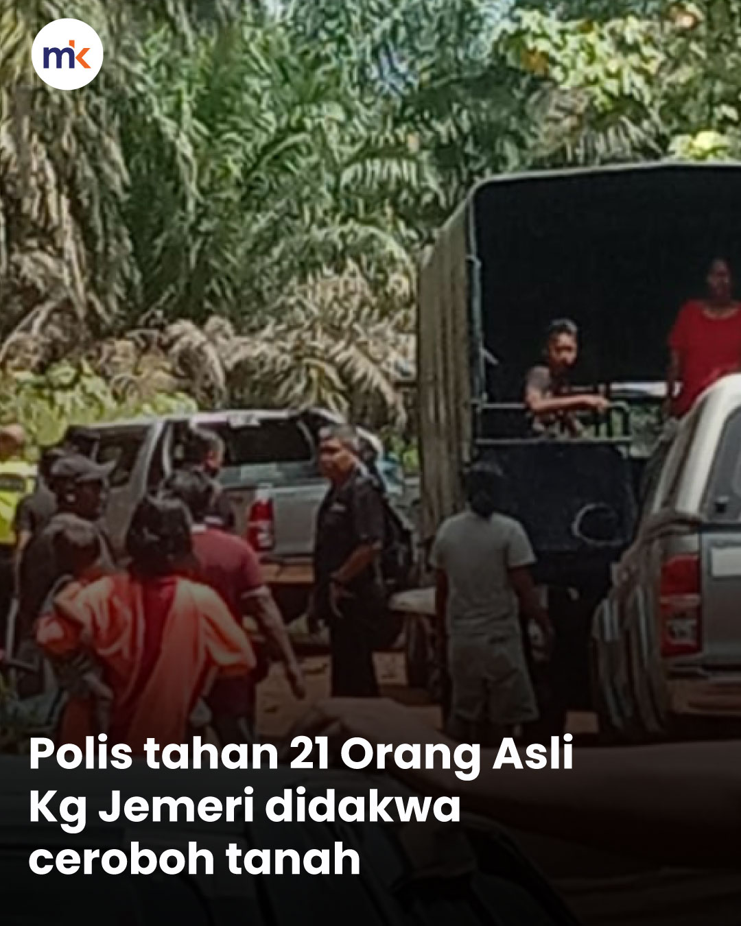 Polis tahan 21 Orang Asli Kg Jemeri didakwa ceroboh tanah