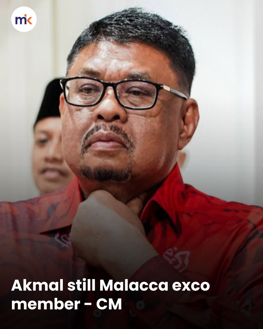 Akmal still Malacca exco member - CM